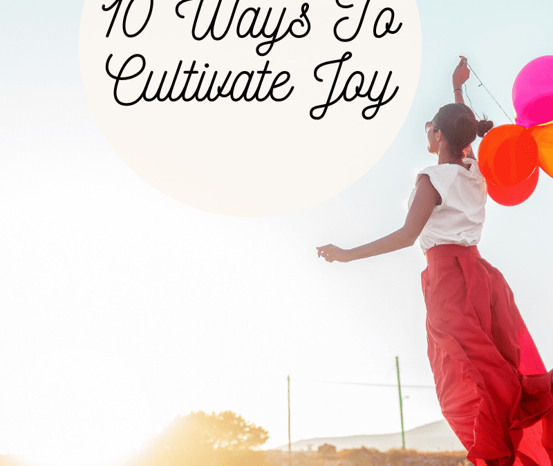 10 Ways to Cultivate Joy By Kirsty Kerins
